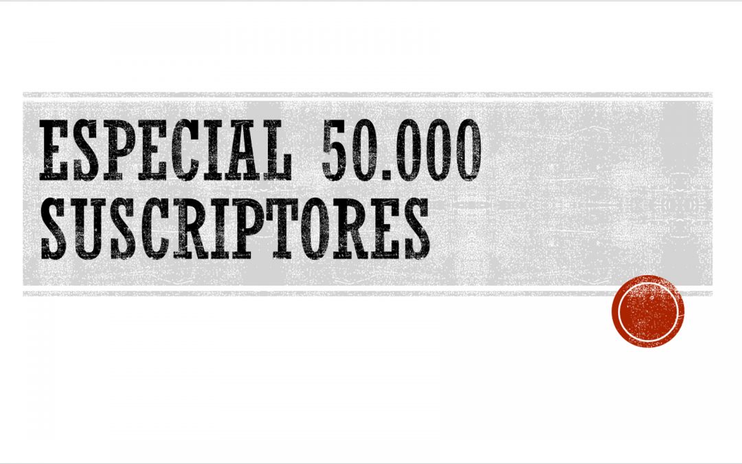 Especial 50.000 Suscriptores
