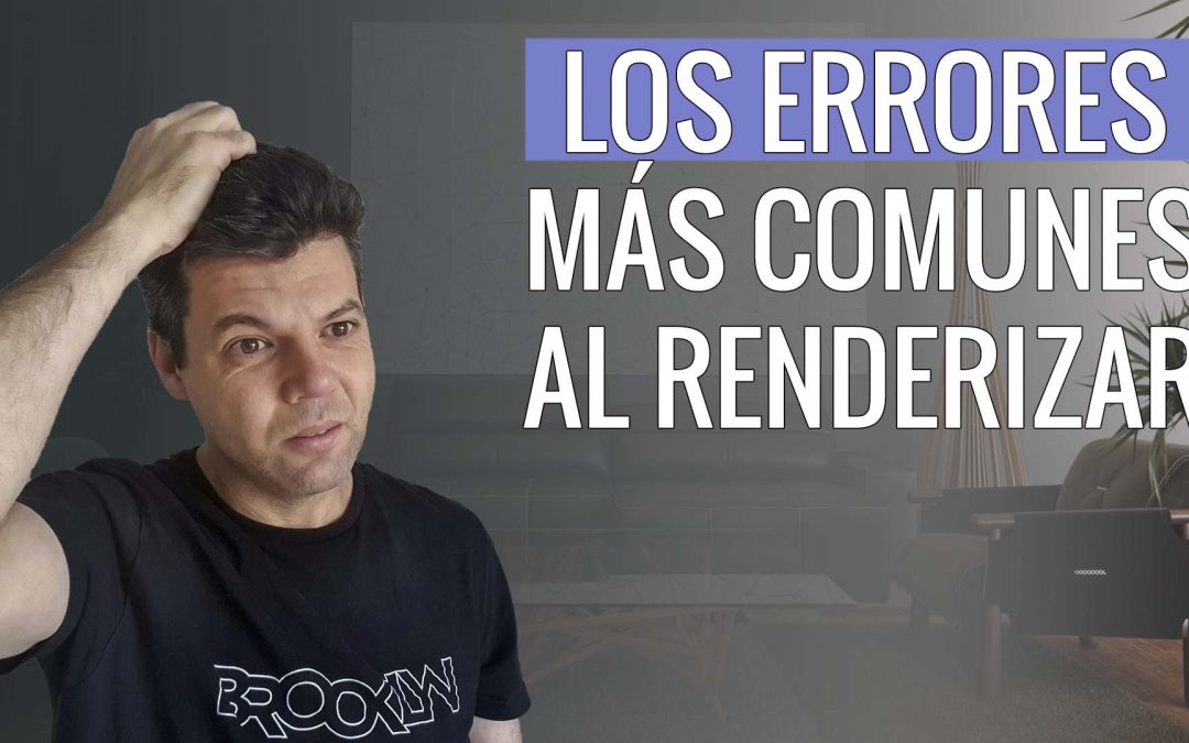 Los errores más comunes en los renders de arquitectura